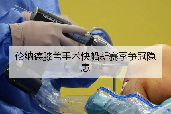 伦纳德膝盖手术快船新赛季争冠隐患