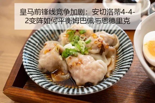 皇马前锋线竞争加剧：安切洛蒂4-4-2变阵如何平衡姆巴佩与恩德里克
